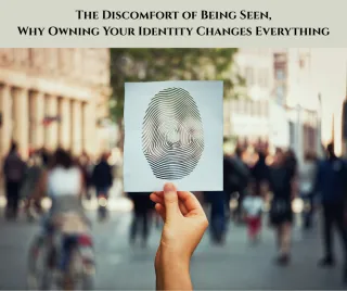 The Discomfort of Being Seen: Why Owning Your Identity Changes Everything