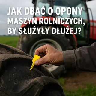 Jak dbać o opony maszyn rolniczych, by służyły dłużej?
