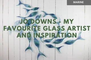 Jo Downs - My Favourite Glass Artist and Inspiration
