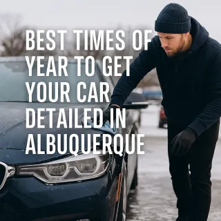 Best Times of Year to Get Your Car Detailed in Albuquerque