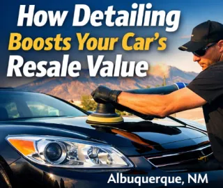 How Professional Auto Detailing Boosts Your Car’s Resale Value in Albuquerque, NM
