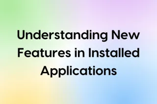 Understanding New Features in Installed Applications