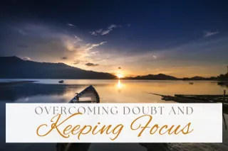 Overcoming Doubt and Keeping Focus