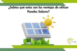 ¿Sabías qué estas son las ventajas de utilizar Paneles Solares?