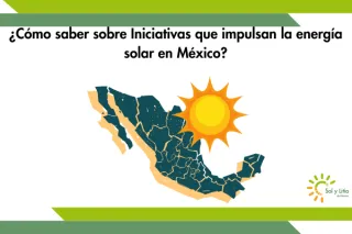¿Cómo saber sobre iniciativas que impulsan la energía solar en México?