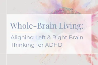 Whole-Brain Living: Aligning Left & Right Brain Thinking for ADHD