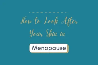 How to Look After Your Skin in Menopause