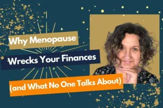 Why Menopause Wrecks Your Finances (and What No One Talks About)