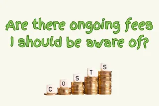Are there ongoing fees I should be aware of?