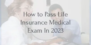 How to Pass Life Insurance Medical Exam In 2024
