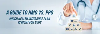 Which Health Insurance Plan Is Right for You? A Guide to HMO vs. PPO