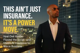 How One Hustler Flipped the Script—and Used Life Insurance to Win in Business.

