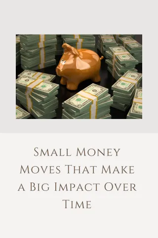 Small Money Moves That Make a Big Impact Over Time