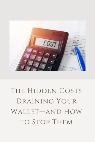 The Hidden Costs Draining Your Wallet—and How to Stop Them