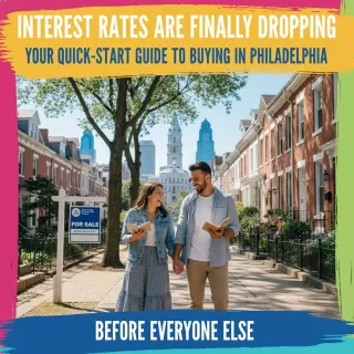 Interest Rates Are Finally Dropping: Your Quick-Start Guide to Buying in Philadelphia Before Everyone Else