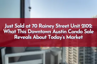 Just Sold at 70 Rainey Street Unit 2102: What This Downtown Austin Condo Sale Reveals About Today’s Market