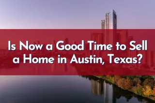 Is Now a Good Time to Sell a Home in Austin, Texas?