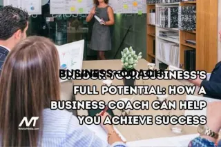 Unlock Your Business's Full Potential: How a Business Coach Can Help You Achieve Success