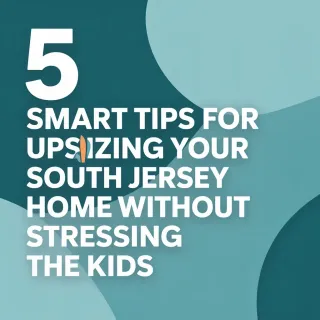 5 Smart Tips for Upsizing Your South Jersey Home Without Stressing the Kids