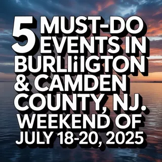 5 Must-Do Events in Burlington & Camden County, NJ — Weekend of July 18–20, 202