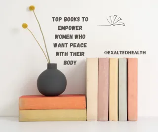 6 Books to Empower Women Who Want Peace with Their Body I Exalted Health