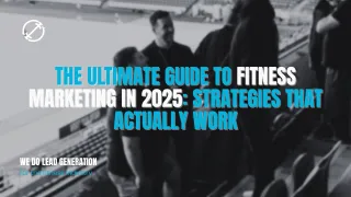 The Ultimate Guide to Fitness Marketing in 2025: Strategies That Actually Work