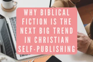 Why Biblical Fiction Is the Next Big Trend in Christian Self-Publishing