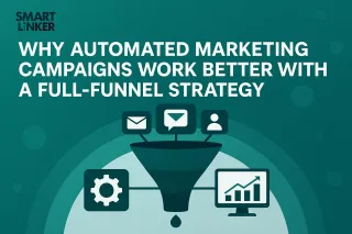 Why Automated Marketing Campaigns Work Better with a Full‑Funnel Strategy