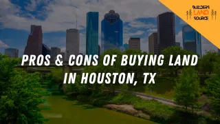 Pros and Cons of Buying Land in Houston, Texas
