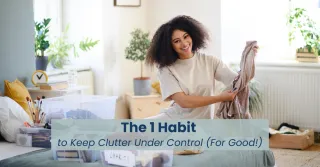 The 1 Habit to Keep Clutter Under Control (For Good!)
