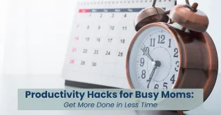 Productivity Hacks for Busy Moms: Get More Done in Less Time