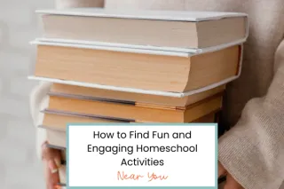How to Find Fun and Engaging Homeschool Activities Near You: 5+ Tips