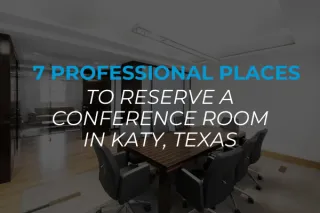 7 Professional Places to Reserve a Conference Room in Katy, Texas