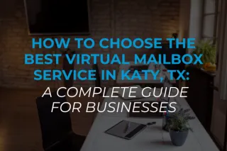 How to Choose the Best Virtual Mailbox Service in Katy, TX: A Complete Guide for Businesses