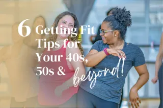 6 Getting Fit Tips for Your 40s, 50s and Beyond