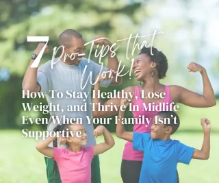 How to Stay Healthy, Lose Weight, and Thrive in Midlife—Even When Your Family Isn’t Supportive


