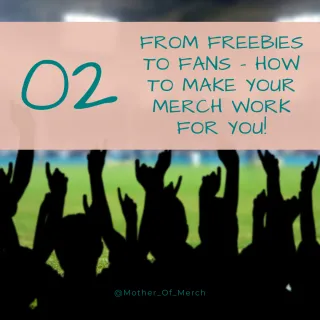 2 - From Freebies to Fans - How to Make Your Merch Work For You!