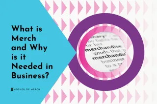 What is Merch and Why is it Needed in Business?