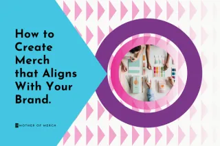How To Create Merch That Aligns With Your Brand