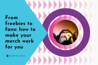 From freebies to fans: how to make your merch work for you