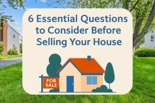 6 Essential Questions to Consider Before Selling Your House