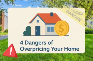 4 Dangers of Overpricing Your Home