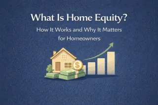 What Is Home Equity? How It Builds and Why It Matters for Homeowners