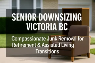 Senior Downsizing Victoria BC: Compassionate Junk Removal for Retirement & Assisted Living Transitions