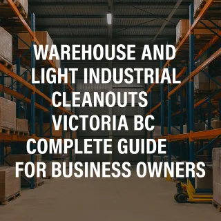 Warehouse and Light Industrial Cleanouts Victoria BC: Complete Guide for Business Owners