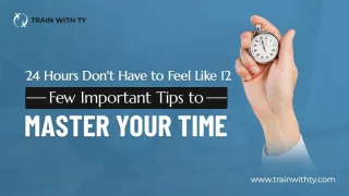 24 Hours Don’t Have to Feel Like 12: Few Important Tips to Master Your Time