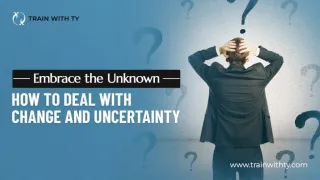 Embrace the Unknown: How to Deal with Change and Uncertainty