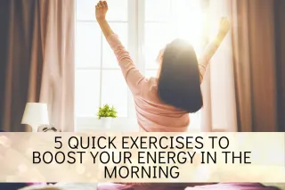 5 Quick Exercises to Boost Your Energy in the Morning