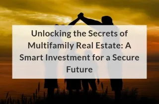 Unlocking the Secrets of Multifamily Real Estate: A Smart Investment for a Secure Future