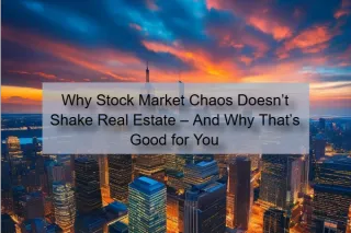 Why Stock Market Chaos Doesn’t Shake Real Estate – And Why That’s Good for You